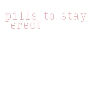 pills to stay erect