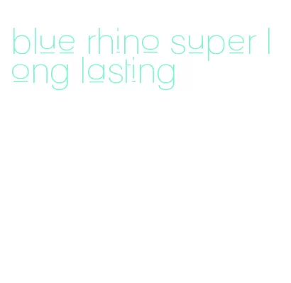 blue rhino super long lasting