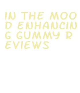 in the mood enhancing gummy reviews