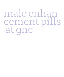 male enhancement pills at gnc
