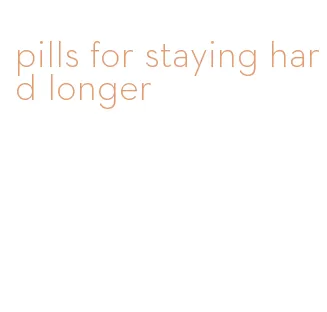 pills for staying hard longer