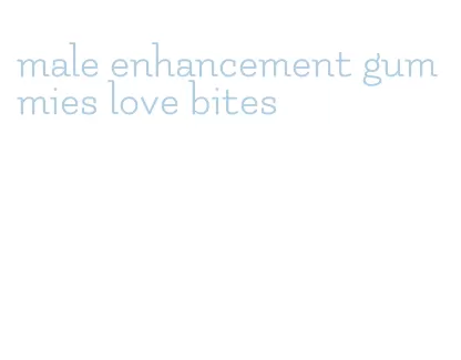 male enhancement gummies love bites