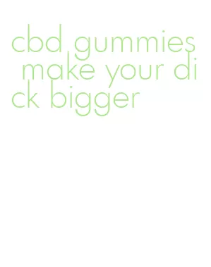 cbd gummies make your dick bigger