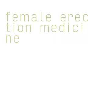female erection medicine