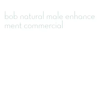 bob natural male enhancement commercial