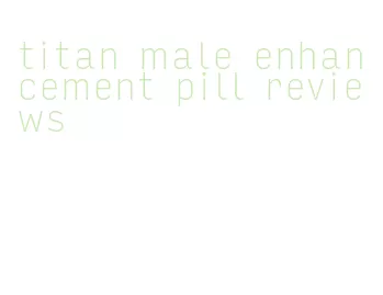 titan male enhancement pill reviews