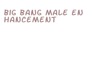 big bang male enhancement