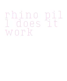 rhino pill does it work