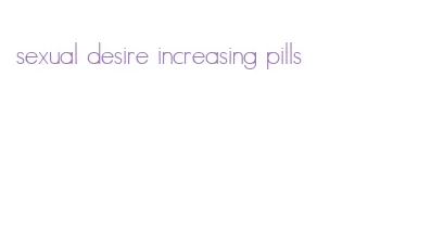 sexual desire increasing pills