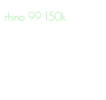 rhino 99 150k