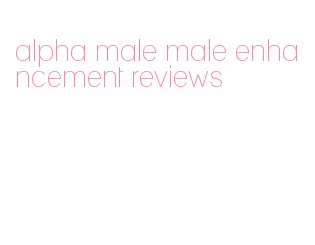 alpha male male enhancement reviews