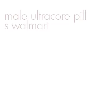 male ultracore pills walmart